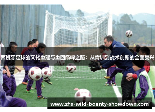 西班牙足球的文化重建与重回巅峰之路：从青训到战术创新的全面复兴