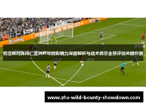 努涅斯对阵拜仁亚洲杯攻防影响力深度解析与战术启示全景评估关键价值