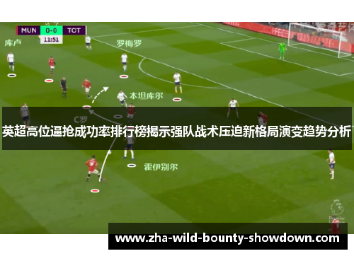 英超高位逼抢成功率排行榜揭示强队战术压迫新格局演变趋势分析