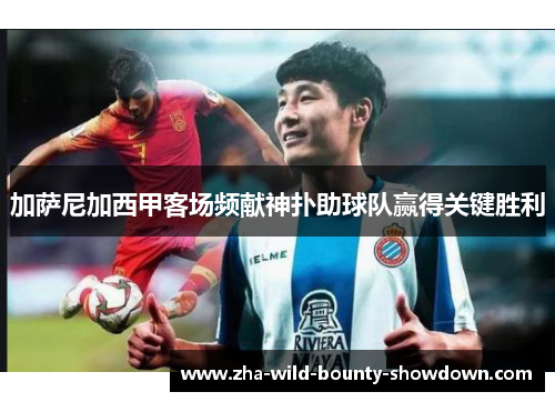 加萨尼加西甲客场频献神扑助球队赢得关键胜利 加萨尼加西甲客场频献神扑助球队赢得关键胜利