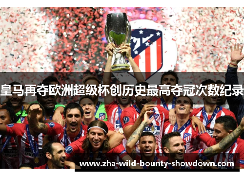 皇马再夺欧洲超级杯创历史最高夺冠次数纪录