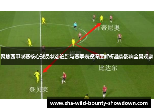 聚焦西甲联赛核心球员状态追踪与赛季表现深度解析趋势影响全景观察