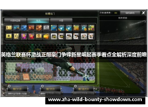 英格兰联赛杯激战正酣豪门争锋新星崛起赛季看点全解析深度前瞻 英格兰联赛杯激战正酣豪门争锋新星崛起赛季看点全解析深度前瞻