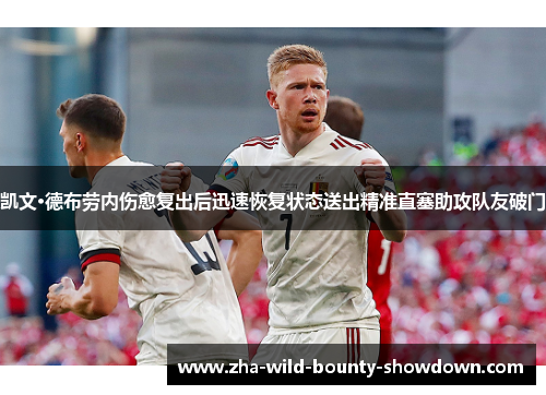 凯文·德布劳内伤愈复出后迅速恢复状态送出精准直塞助攻队友破门