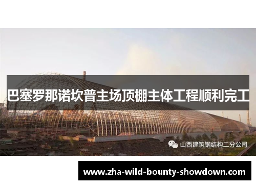 巴塞罗那诺坎普主场顶棚主体工程顺利完工