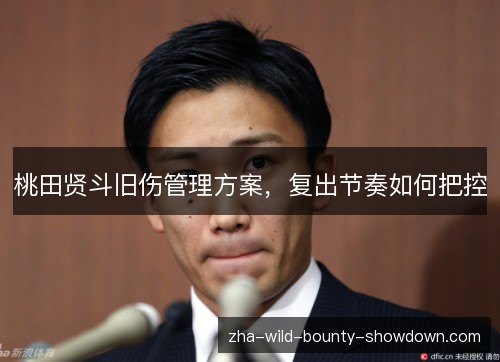桃田贤斗旧伤管理方案,复出节奏如何把控 桃田贤斗旧伤管理方案,复出节奏如何把控