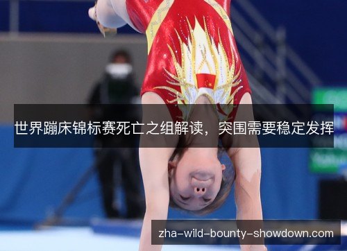 世界蹦床锦标赛死亡之组解读，突围需要稳定发挥